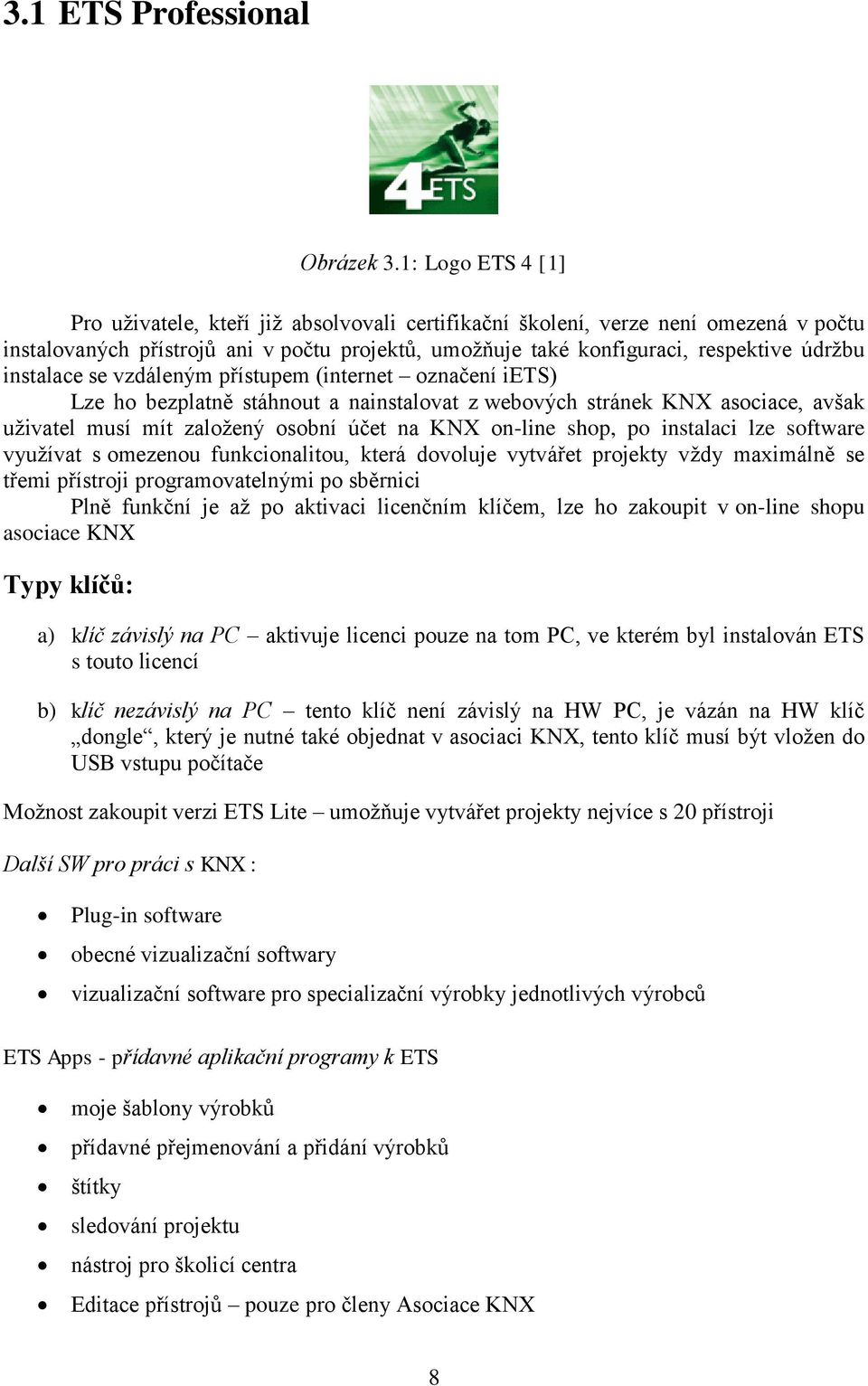 instalace se vzdáleným přístupem (internet označení iets) Lze ho bezplatně stáhnout a nainstalovat z webových stránek KNX asociace, avšak uživatel musí mít založený osobní účet na KNX on-line shop,