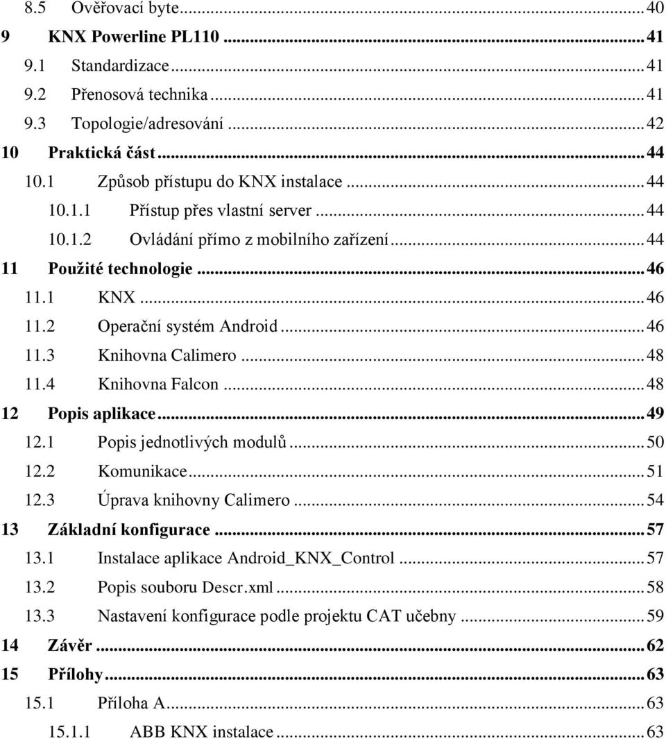 .. 48 11.4 Knihovna Falcon... 48 12 Popis aplikace... 49 12.1 Popis jednotlivých modulů... 50 12.2 Komunikace... 51 12.3 Úprava knihovny Calimero... 54 13 Základní konfigurace... 57 13.