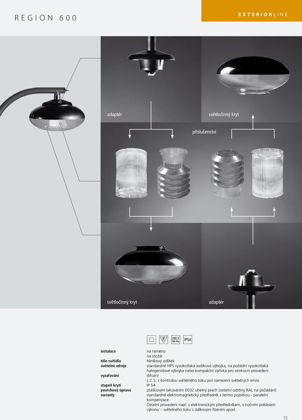 C.S. s kontrolou světelného toku pro zamezení světelných emisí stupeň krytí IP 54 povrchová úprava práškovým lakováním 0032 uhelný prach (ostatní odstíny RAL na požádání) varianty standardně