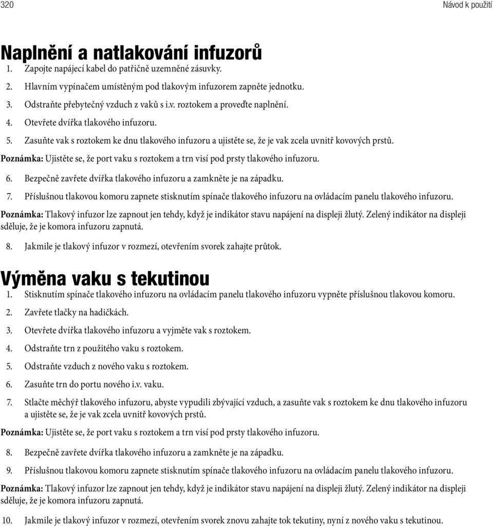 Zasuňte vak s roztokem ke dnu tlakového infuzoru a ujistěte se, že je vak zcela uvnitř kovových prstů. Poznámka: Ujistěte se, že port vaku s roztokem a trn visí pod prsty tlakového infuzoru. 6.