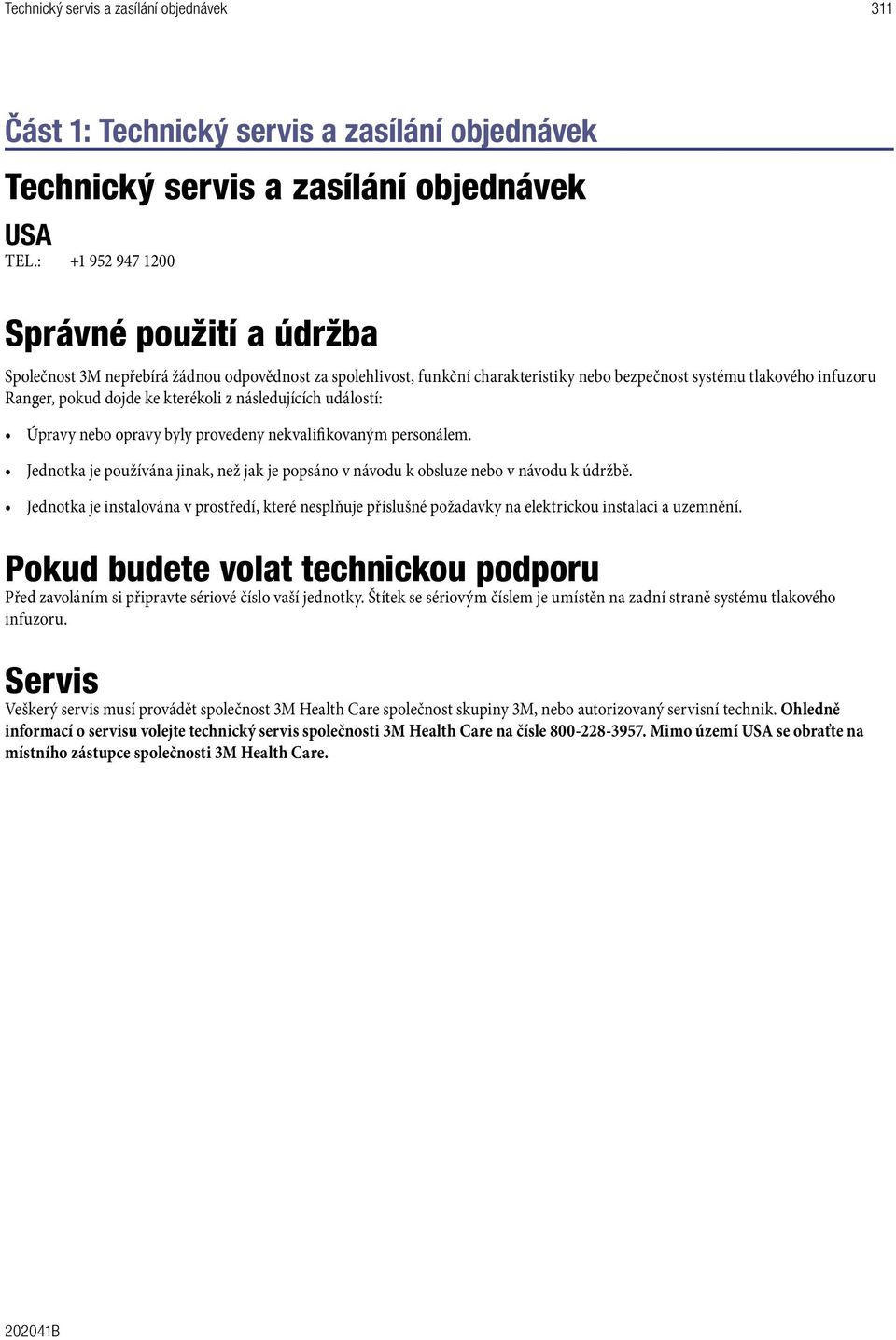 kterékoli z následujících událostí: Úpravy nebo opravy byly provedeny nekvalifikovaným personálem. Jednotka je používána jinak, než jak je popsáno v návodu k obsluze nebo v návodu k údržbě.