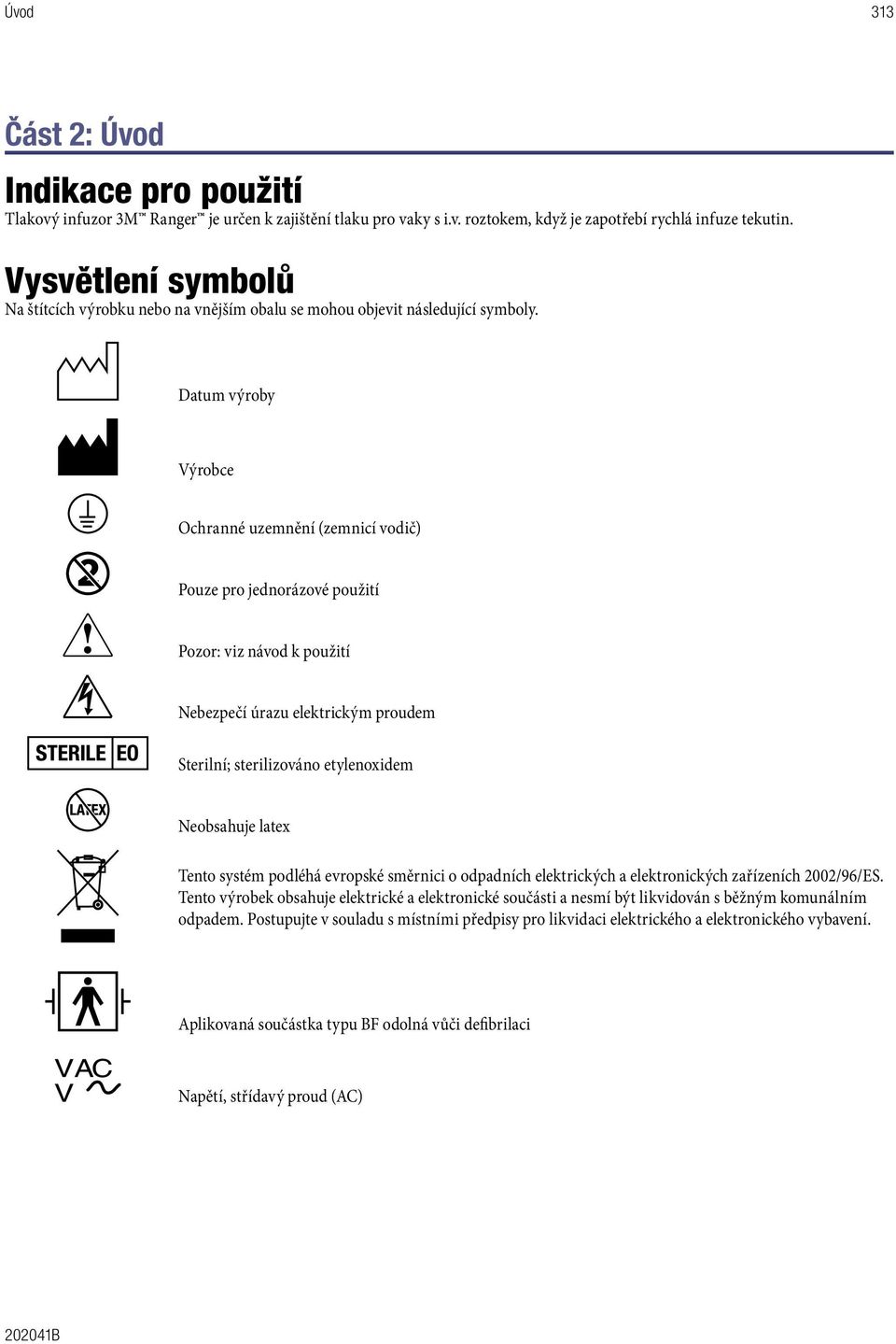 Datum výroby Výrobce Ochranné uzemnění (zemnicí vodič) Pouze pro jednorázové použití Pozor: viz návod k použití Nebezpečí úrazu elektrickým proudem Sterilní; sterilizováno etylenoxidem Neobsahuje