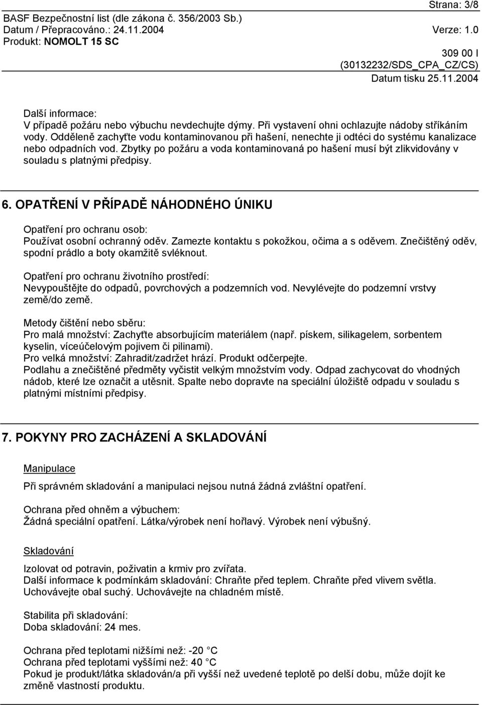 Zbytky po požáru a voda kontaminovaná po hašení musí být zlikvidovány v souladu s platnými předpisy. 6. OPATŘENÍ V PŘÍPADĚ NÁHODNÉHO ÚNIKU Opatření pro ochranu osob: Používat osobní ochranný oděv.