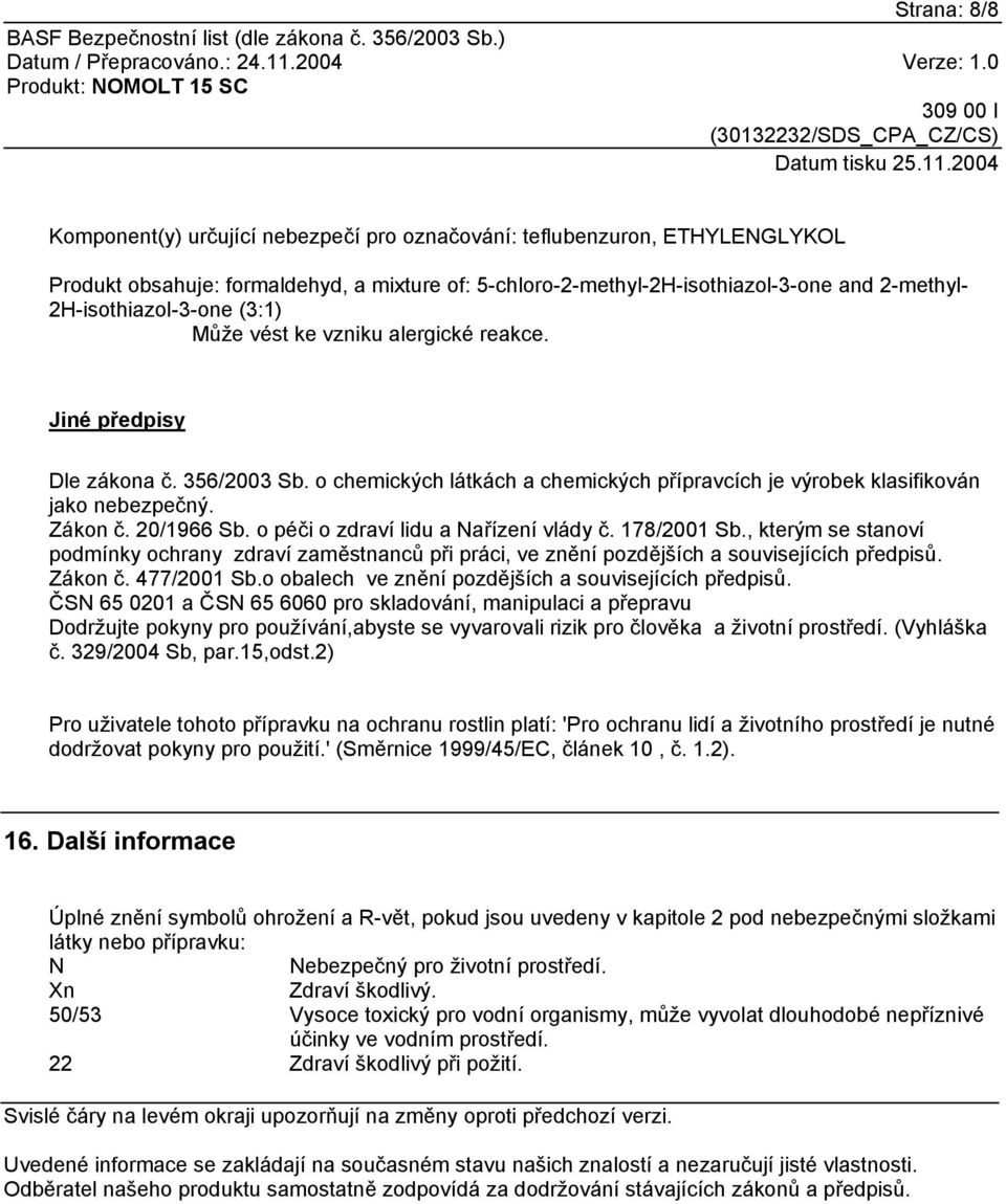 20/1966 Sb. o péči o zdraví lidu a Nařízení vlády č. 178/2001 Sb., kterým se stanoví podmínky ochrany zdraví zaměstnanců při práci, ve znění pozdějších a souvisejících předpisů. Zákon č. 477/2001 Sb.