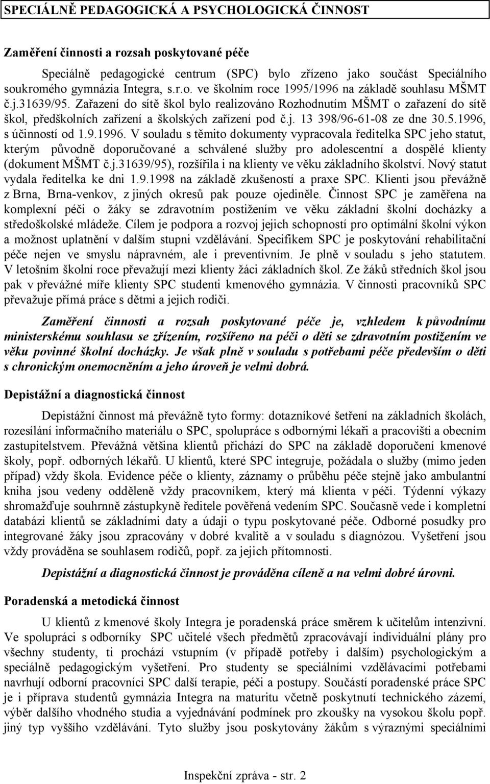 s účinností od 1.9.1996. V souladu s těmito dokumenty vypracovala ředitelka SPC jeho statut, kterým původně doporučované a schválené služby pro adolescentní a dospělé klienty (dokument MŠMT č.j.31639/95), rozšířila i na klienty ve věku základního školství.