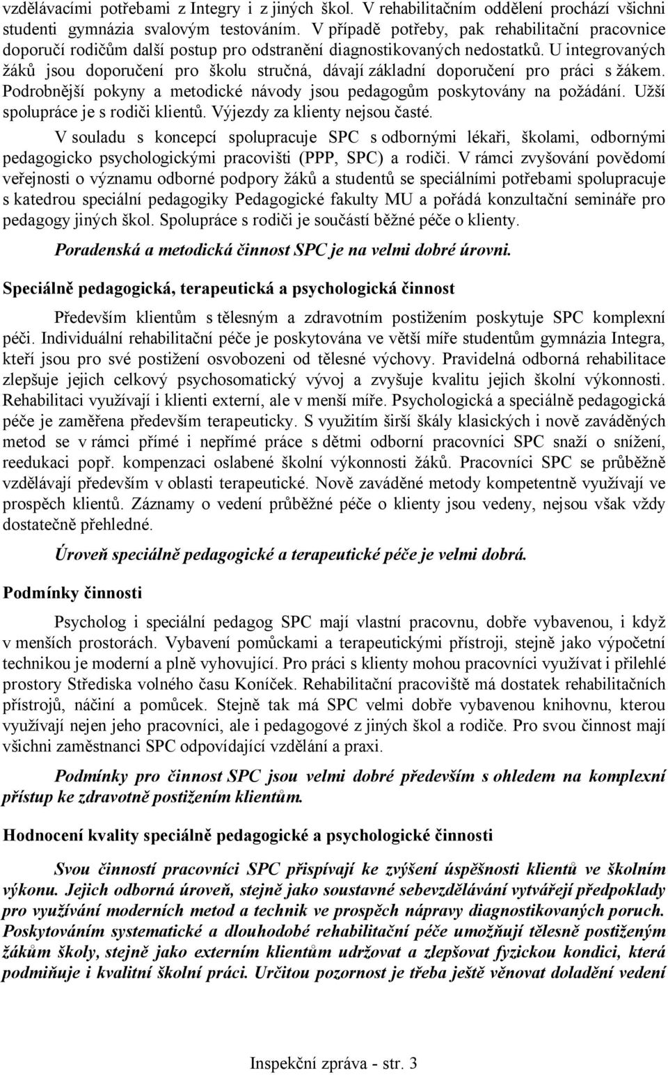 U integrovaných žáků jsou doporučení pro školu stručná, dávají základní doporučení pro práci s žákem. Podrobnější pokyny a metodické návody jsou pedagogům poskytovány na požádání.