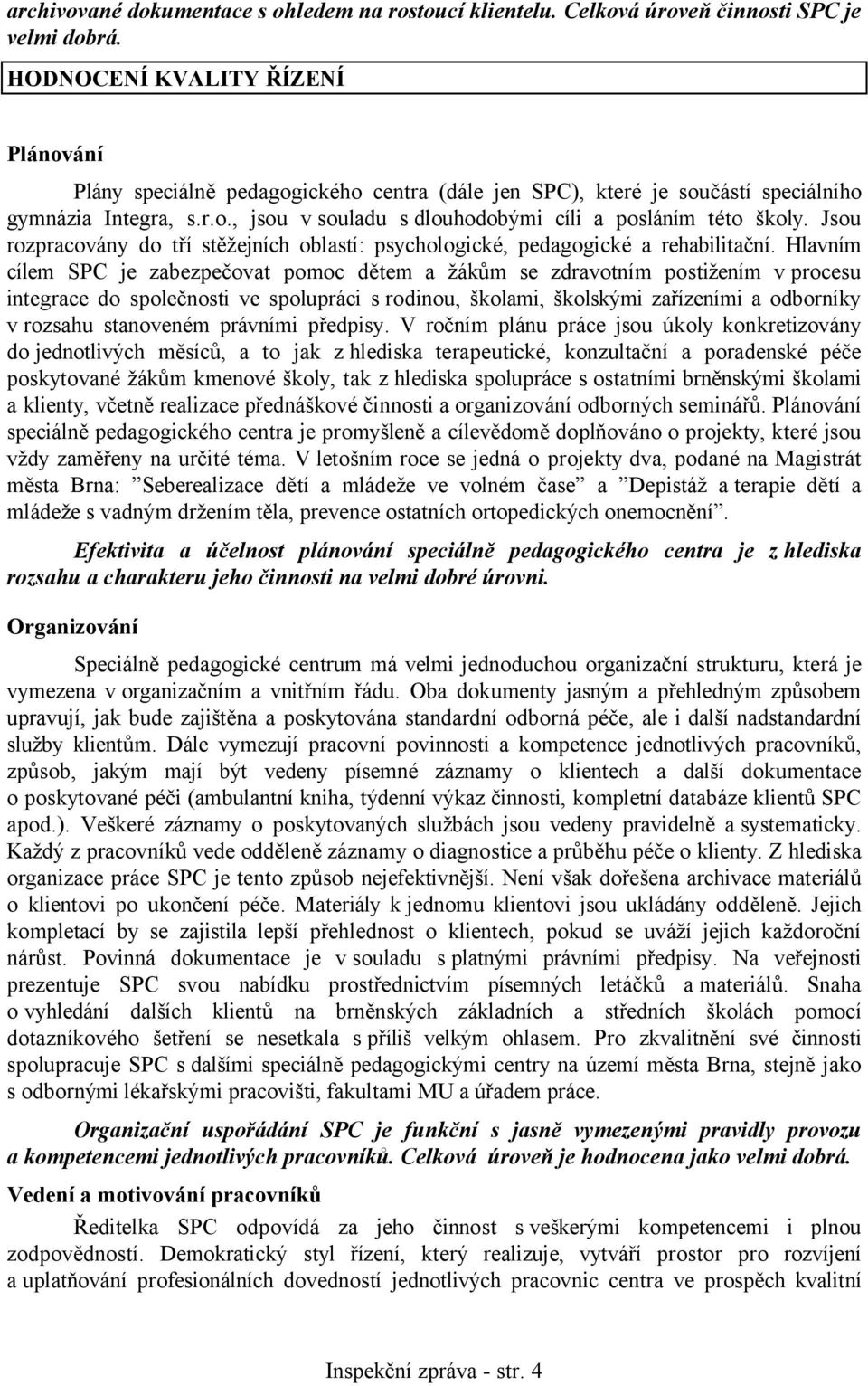 Jsou rozpracovány do tří stěžejních oblastí: psychologické, pedagogické a rehabilitační.