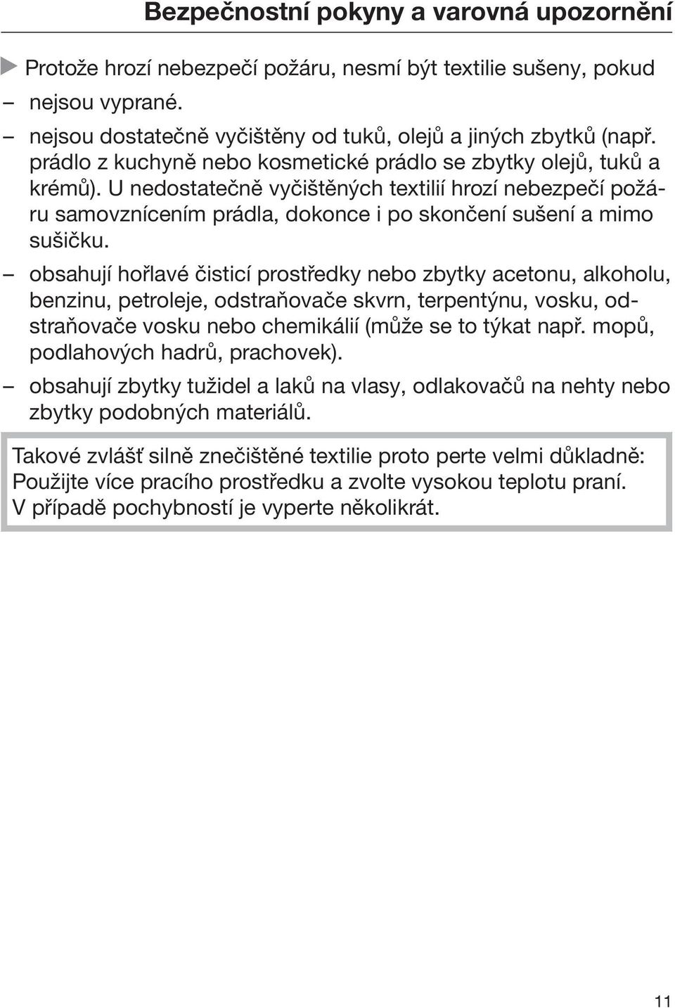 obsahují hořlavé čisticí prostředky nebo zbytky acetonu, alkoholu, benzinu, petroleje, odstraňovače skvrn, terpentýnu, vosku, odstraňovače vosku nebo chemikálií (může se to týkat např.