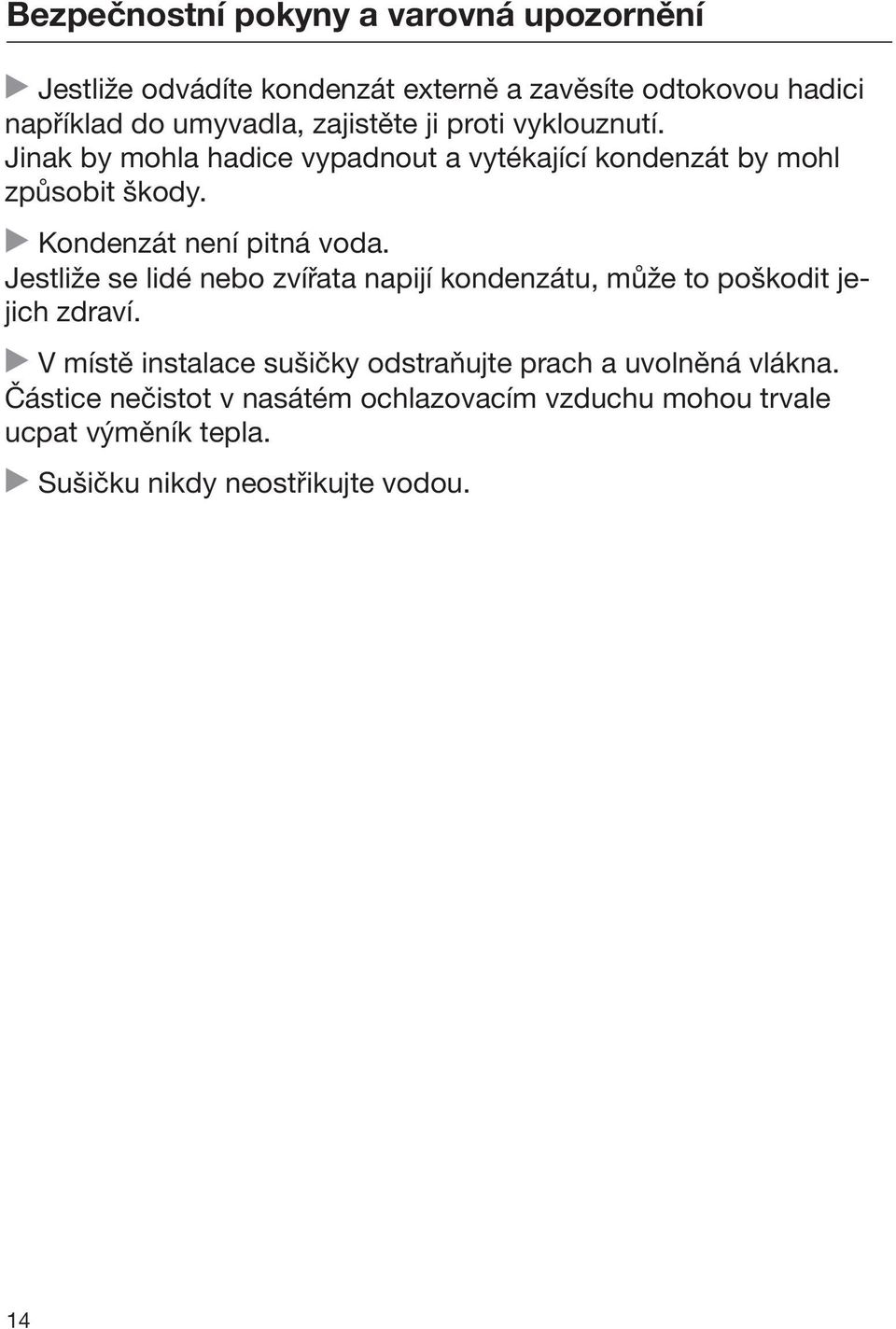 Kondenzát není pitná voda. Jestliže se lidé nebo zvířata napijí kondenzátu, může to poškodit jejich zdraví.