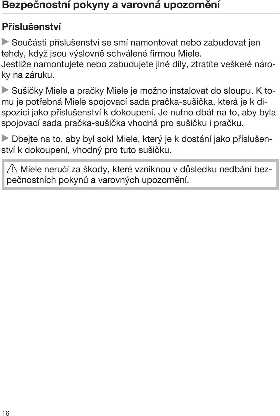 K tomu je potřebná Miele spojovací sada pračka-sušička, která je k dispozici jako příslušenství k dokoupení.