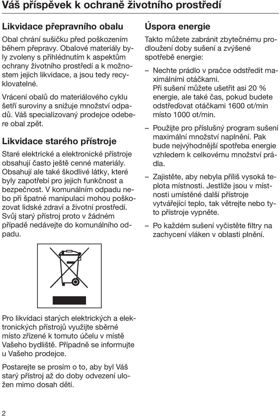 Vrácení obalů do materiálového cyklu šetří suroviny a snižuje množství odpadů. Váš specializovaný prodejce odebere obal zpět.