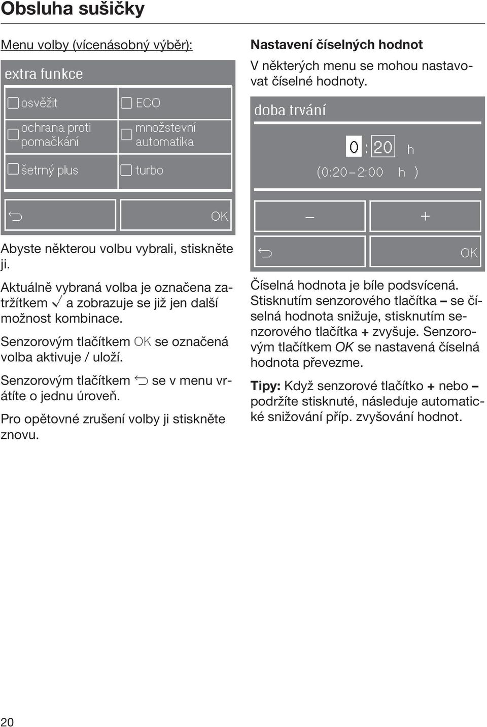 Aktuálně vybraná volba je označena zatržítkem a zobrazuje se již jen další možnost kombinace. Senzorovým tlačítkem OK se označená volba aktivuje / uloží.