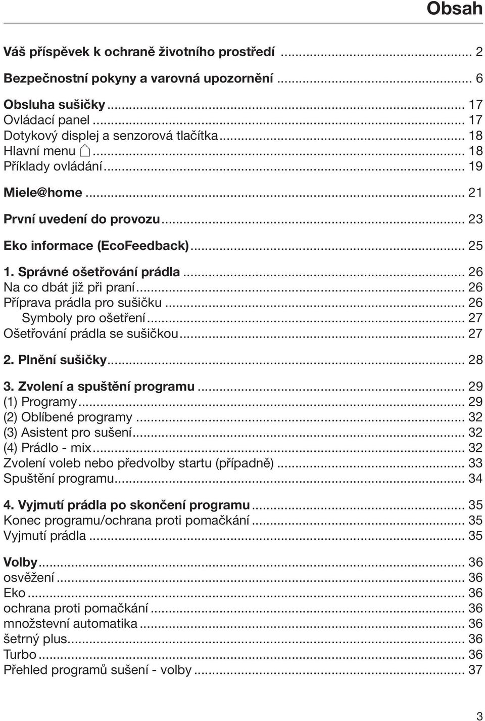 .. 26 Příprava prádla pro sušičku... 26 Symboly pro ošetření... 27 Ošetřování prádla se sušičkou... 27 2. Plnění sušičky... 28 3. Zvolení a spuštění programu... 29 (1) Programy.