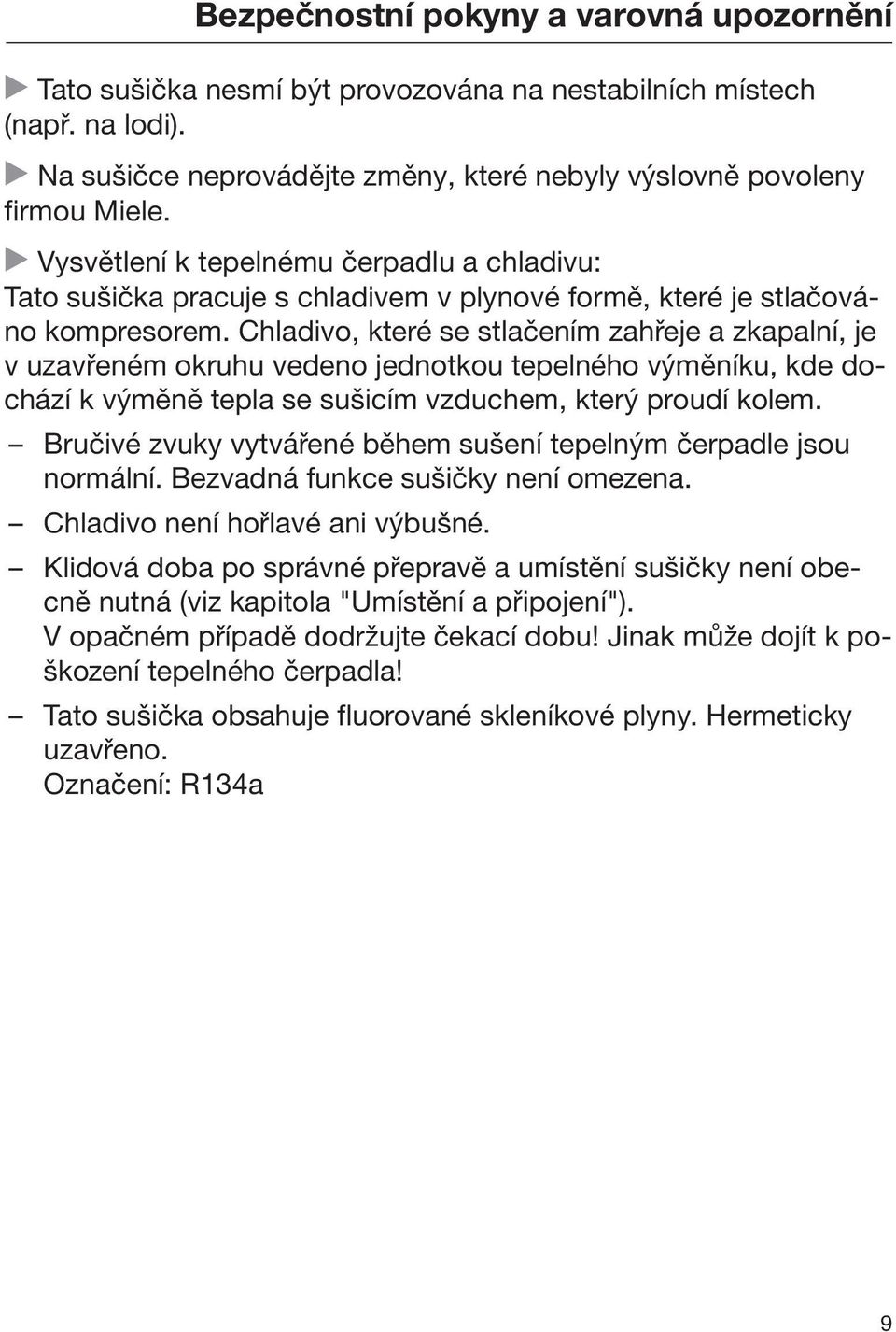 Chladivo, které se stlačením zahřeje a zkapalní, je v uzavřeném okruhu vedeno jednotkou tepelného výměníku, kde dochází k výměně tepla se sušicím vzduchem, který proudí kolem.