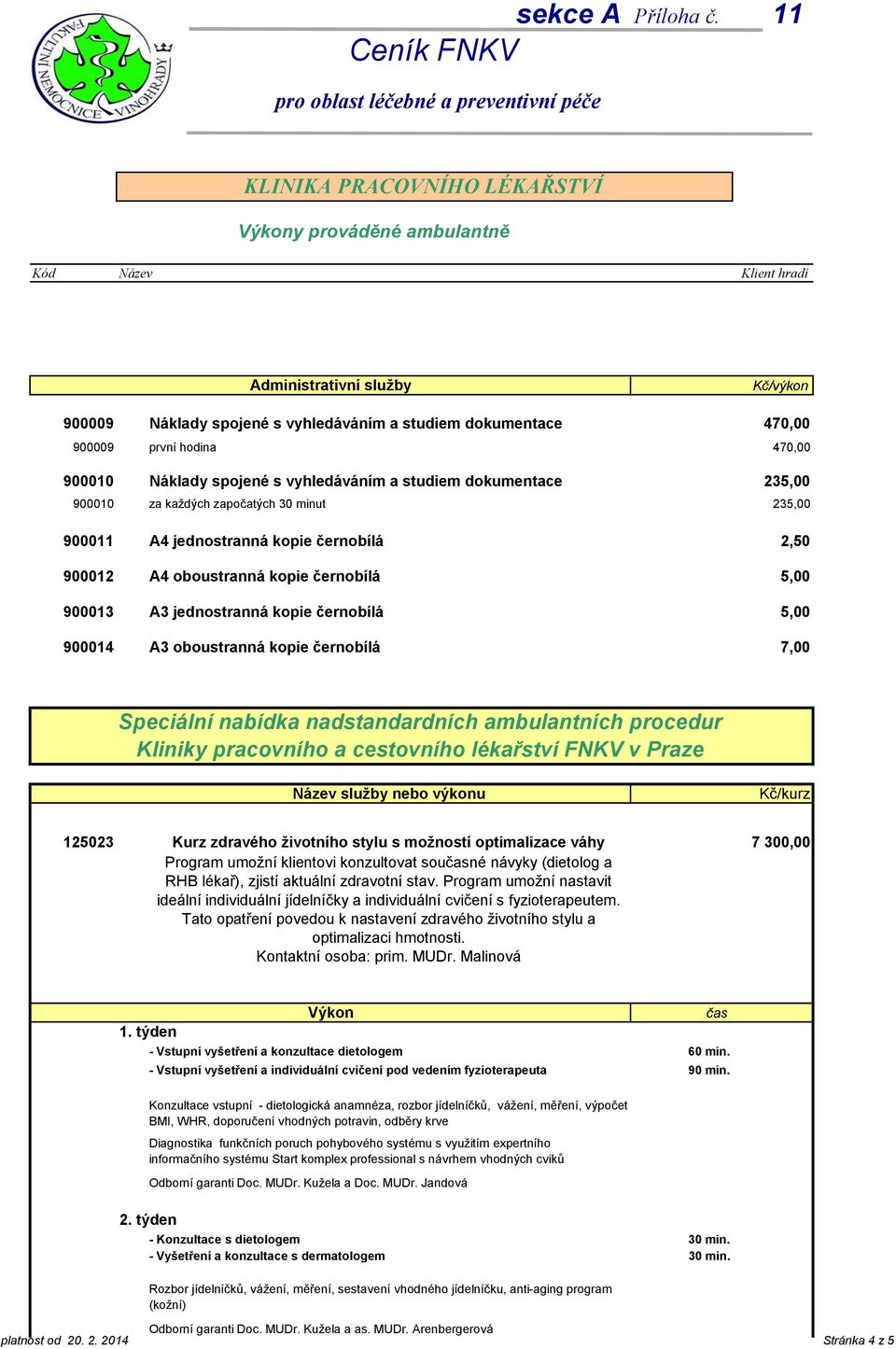 7,00 Speciální nabídka nadstandardních ambulantních procedur Kliniky pracovního a cestovního lékařství FNKV v Praze Název služby nebo výkonu Kč/kurz 125023 Kurz zdravého životního stylu s možností