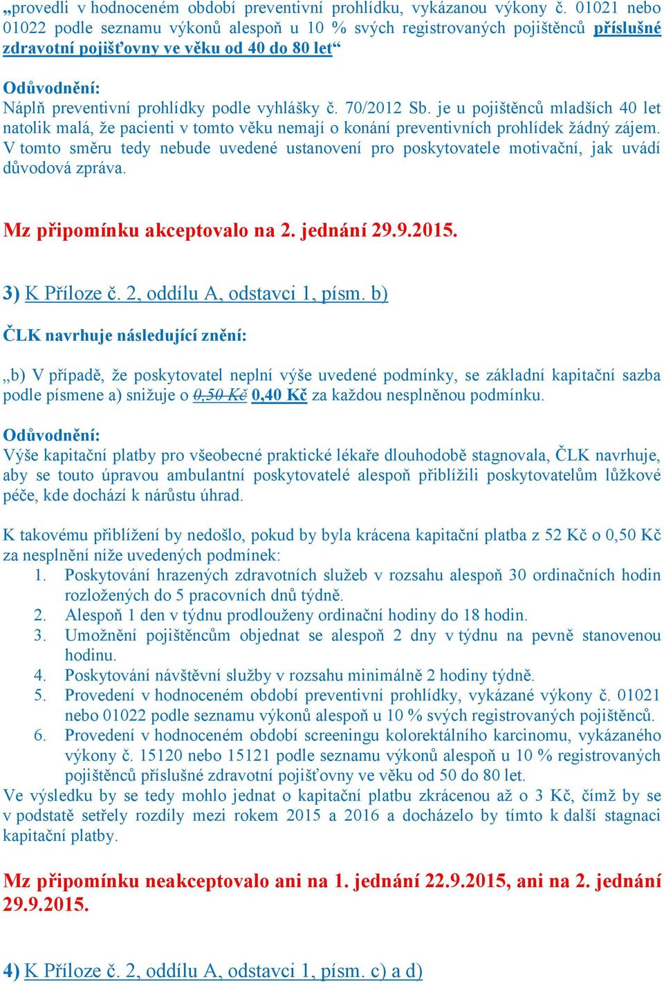 je u pojištěnců mladších 40 let natolik malá, že pacienti v tomto věku nemají o konání preventivních prohlídek žádný zájem.