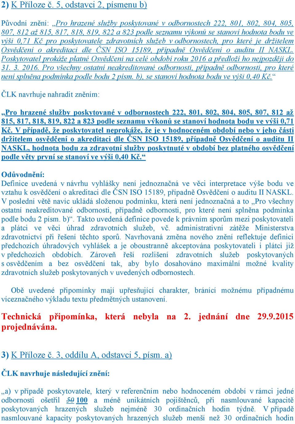 ve výši 0,71 Kč pro poskytovatele zdravotních služeb v odbornostech, pro které je držitelem Osvědčení o akreditaci dle ČSN ISO 15189, případně Osvědčení o auditu II NASKL.