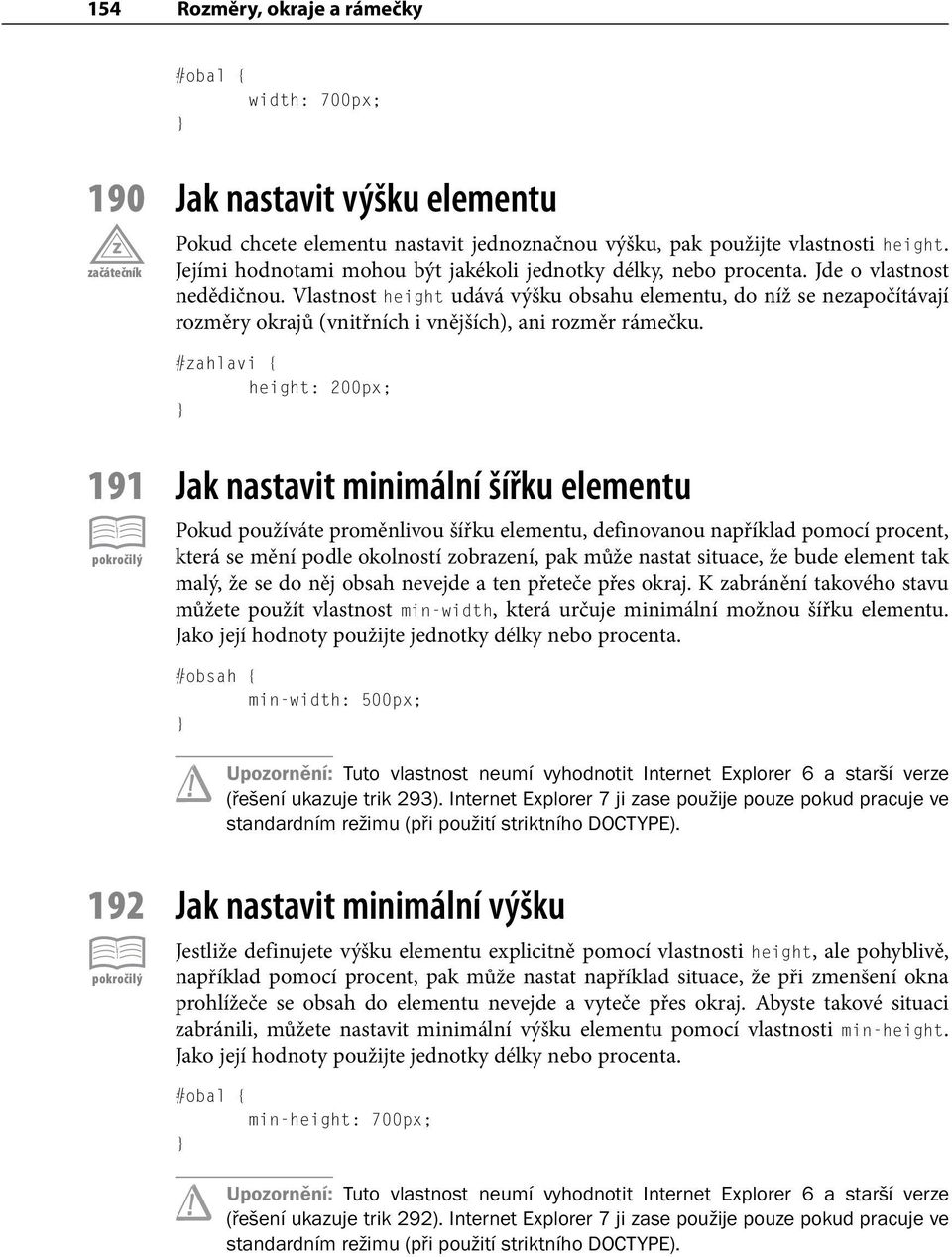 Vlastnost height udává výšku obsahu elementu, do níž se nezapočítávají rozměry okrajů (vnitřních i vnějších), ani rozměr rámečku.