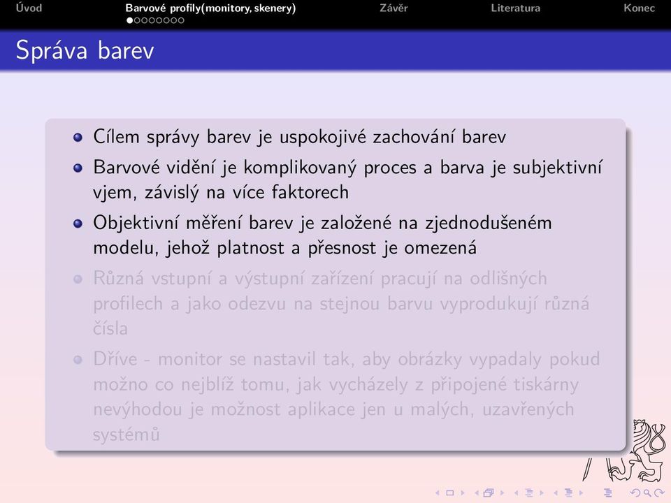 výstupní zařízení pracují na odlišných profilech a jako odezvu na stejnou barvu vyprodukují různá čísla Dříve - monitor se nastavil tak,