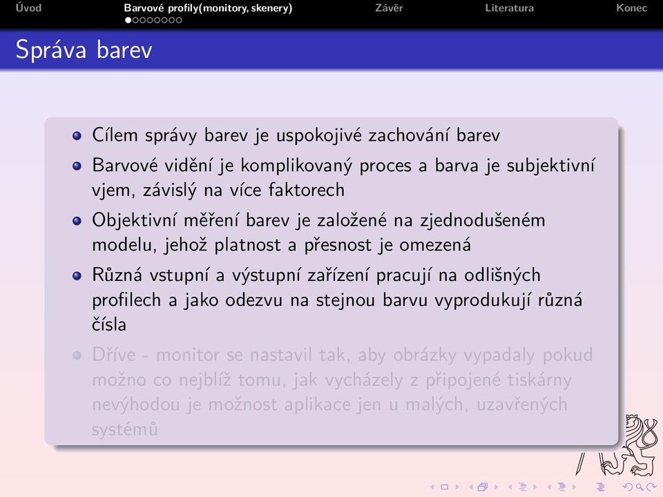 výstupní zařízení pracují na odlišných profilech a jako odezvu na stejnou barvu vyprodukují různá čísla Dříve - monitor se nastavil tak,