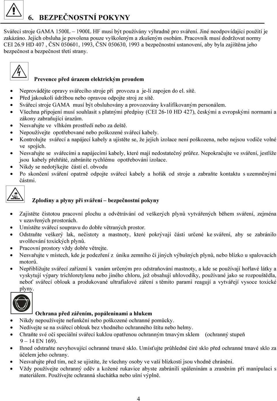 9 HD 407, ČSN 050601, 1993, ČSN 050630, 1993 a bezpečnostní ustanovení, aby byla zajištěna jeho bezpečnost a bezpečnost třetí strany.