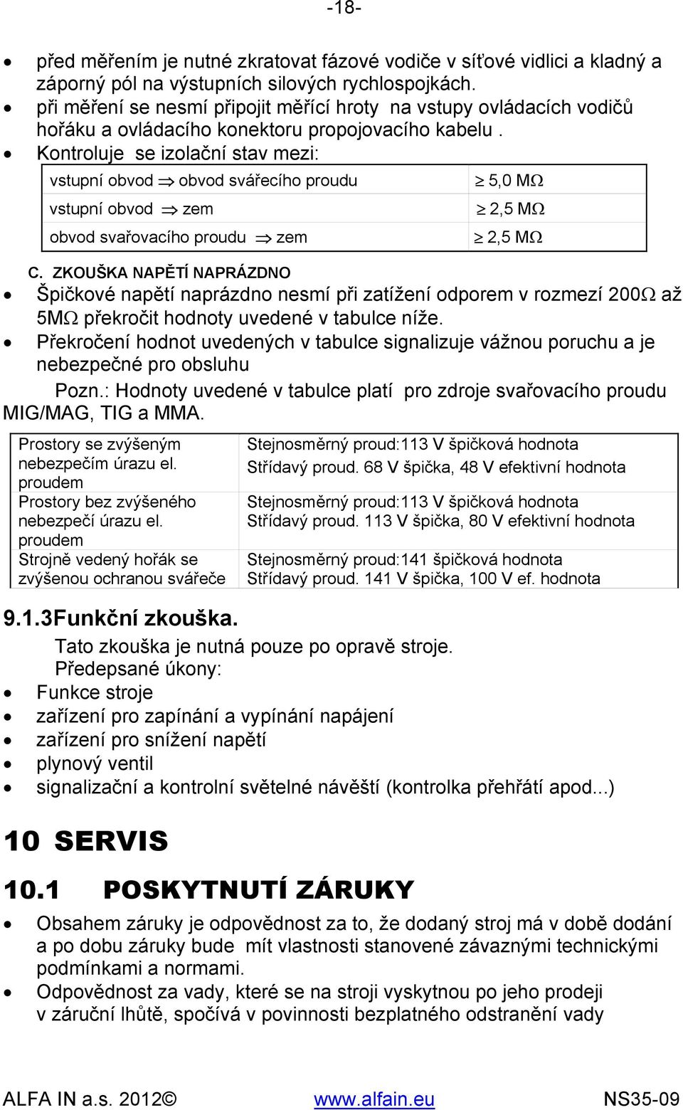 Kontroluje se izolační stav mezi: vstupní obvod obvod svářecího proudu vstupní obvod zem obvod svařovacího proudu zem 5,0 MΩ 2,5 MΩ 2,5 MΩ C.