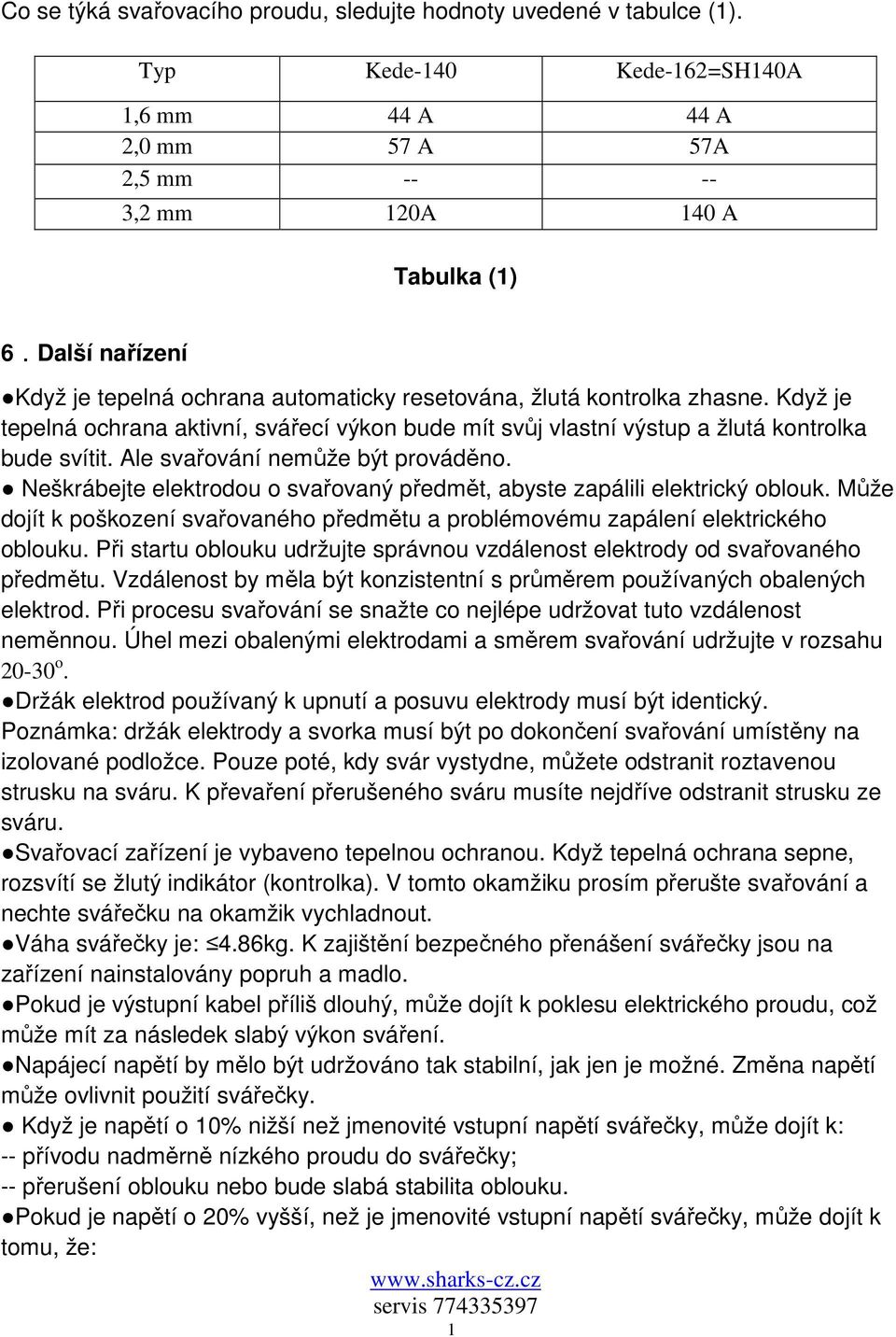 Když je tepelná ochrana aktivní, svářecí výkon bude mít svůj vlastní výstup a žlutá kontrolka bude svítit. Ale svařování nemůže být prováděno.