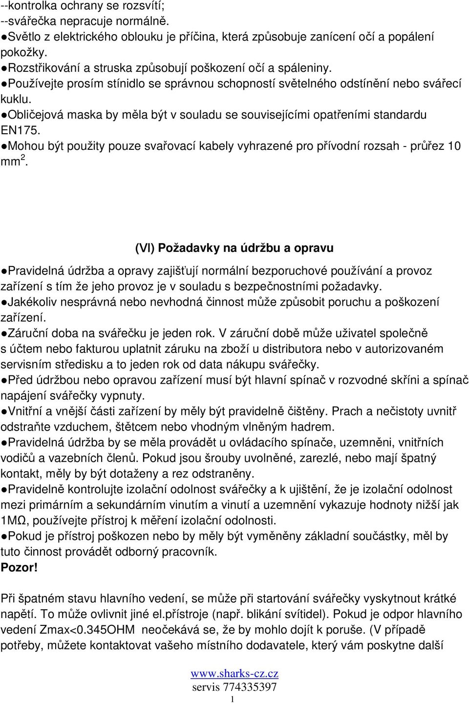 Obličejová maska by měla být v souladu se souvisejícími opatřeními standardu EN175. Mohou být použity pouze svařovací kabely vyhrazené pro přívodní rozsah - průřez 10 mm 2.