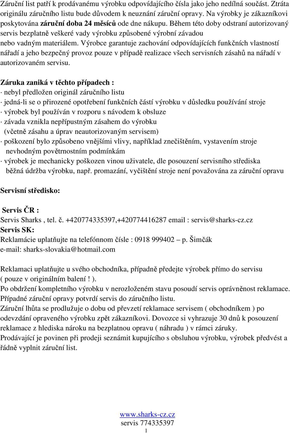 Během této doby odstraní autorizovaný servis bezplatně veškeré vady výrobku způsobené výrobní závadou nebo vadným materiálem.