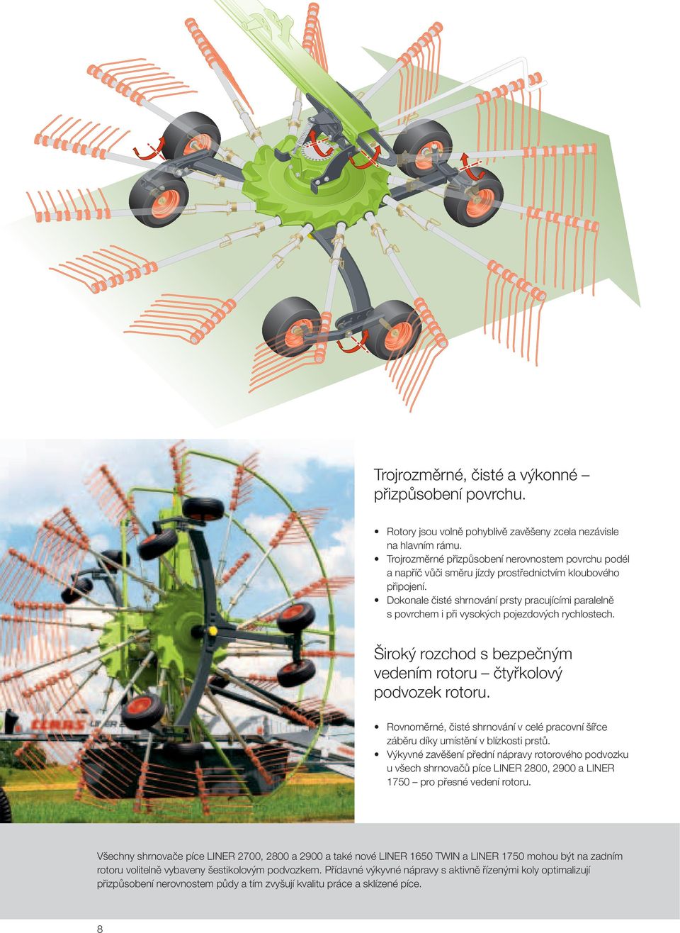 Dokonale čisté shrnování prsty pracujícími paralelně s povrchem i při vysokých pojezdových rychlostech. Široký rozchod s bezpečným vedením rotoru čtyřkolový podvozek rotoru.