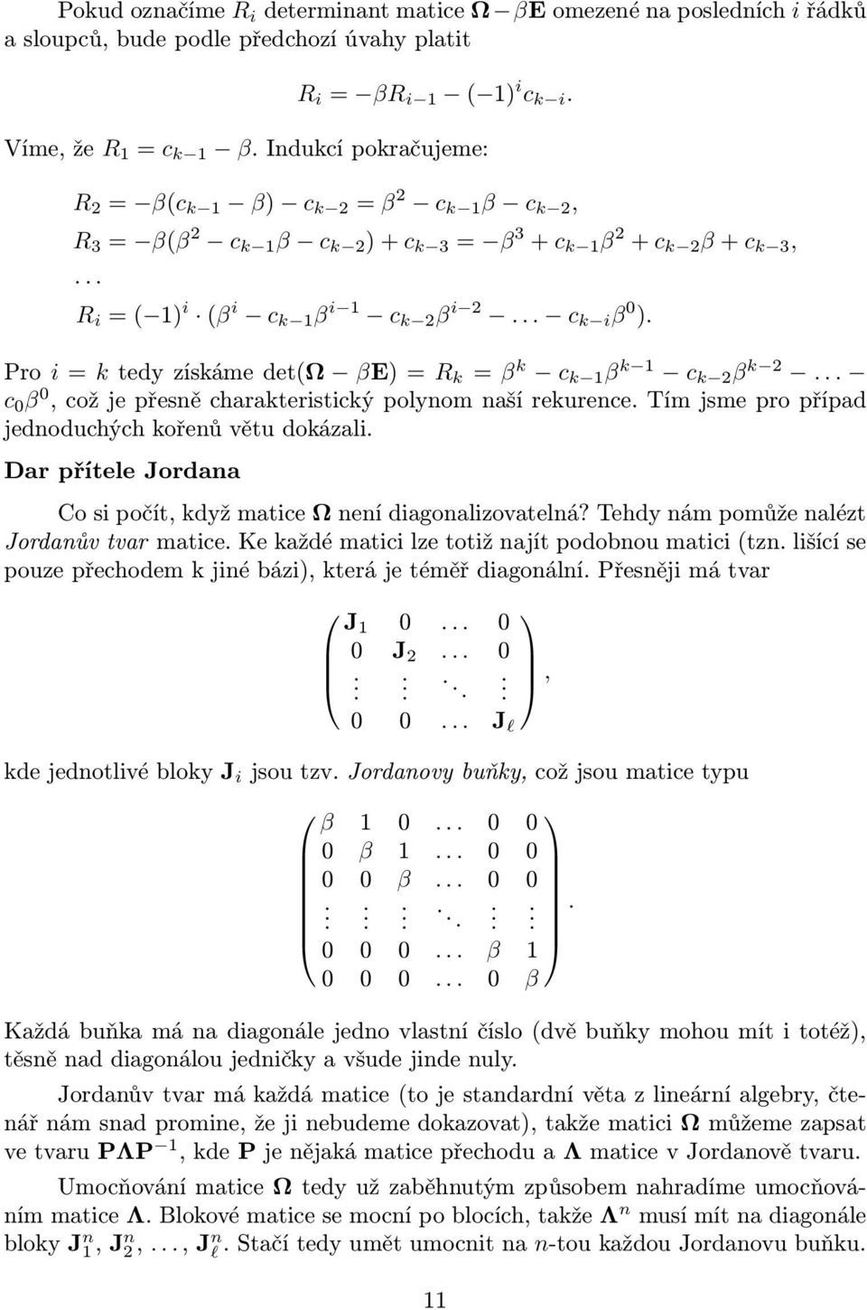 β k c k 1 β k 1 c k 2 β k 2 c 0 β 0, což je přesně charakteristický polynom naší rekurence Tím jsme pro případ jednoduchých kořenů větu dokázali Dar přítele Jordana Co si počít, když matice Ω není