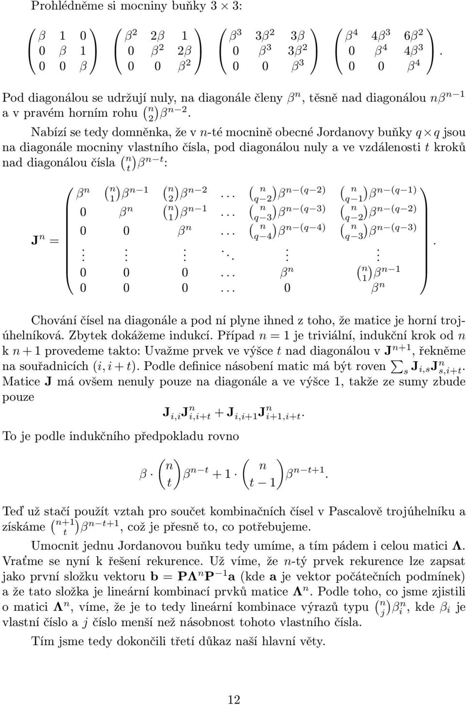 ve vzdálenosti t kroků nad diagonálou čísla ( n t) β n t : ( β n n ( 1) β n 1 n ) ( 2 β n 2 n ) ( q 2 β n (q 2) n ) q 1 β n (q 1) ( 0 β n n ( 1) β n 1 n ) ( q 3 β n (q 3) n ) q 2 β n (q 2) ( J n 0 0