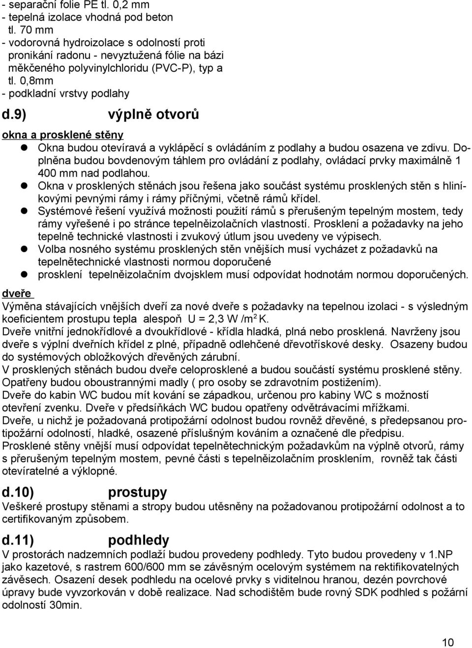 9) výplně otvorů okna a prosklené stěny Okna budou otevíravá a vyklápěcí s ovládáním z podlahy a budou osazena ve zdivu.