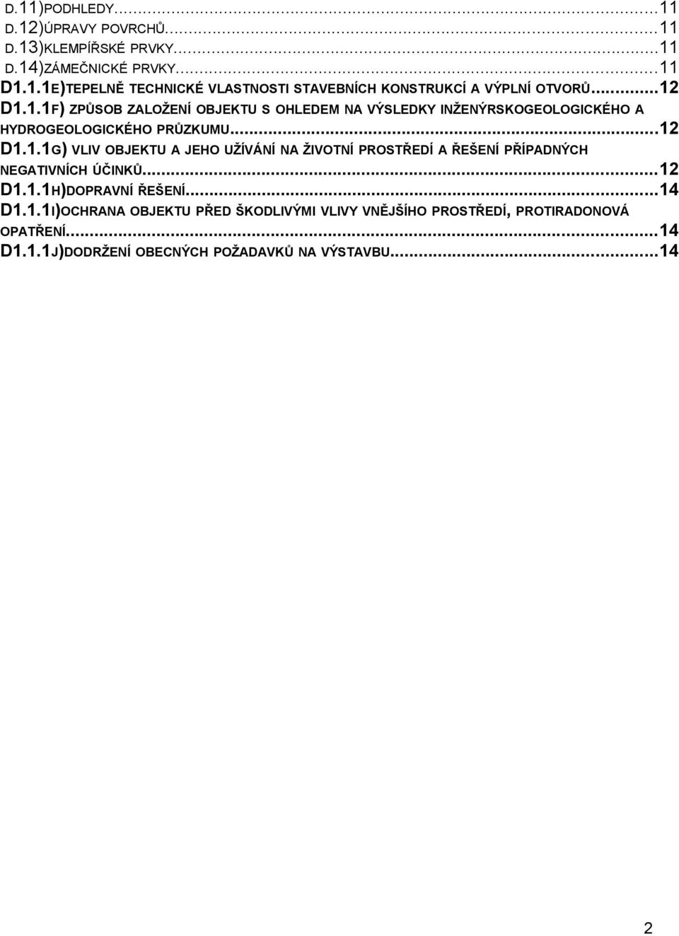 ..12 D1.1.1H)DOPRAVNÍ ŘEŠENÍ...14 D1.1.1I)OCHRANA OBJEKTU PŘED ŠKODLIVÝMI VLIVY VNĚJŠÍHO PROSTŘEDÍ, PROTIRADONOVÁ OPATŘENÍ...14 D1.1.1J)DODRŽENÍ OBECNÝCH POŽADAVKŮ NA VÝSTAVBU.