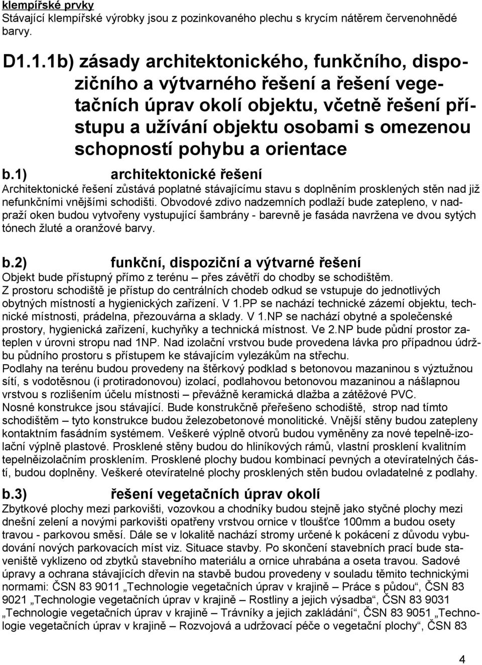 orientace b.1) architektonické řešení Architektonické řešení zůstává poplatné stávajícímu stavu s doplněním prosklených stěn nad již nefunkčními vnějšími schodišti.