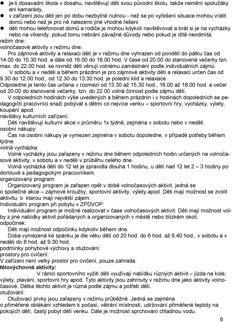 nebo pokud je dítě neodmítá. režim dne: volnočasové aktivity v režimu dne: Pro zájmové aktivity a relaxaci dětí je v režimu dne vyhrazen od pondělí do pátku čas od 14.00 do 15.30 hod. a dále od 16.