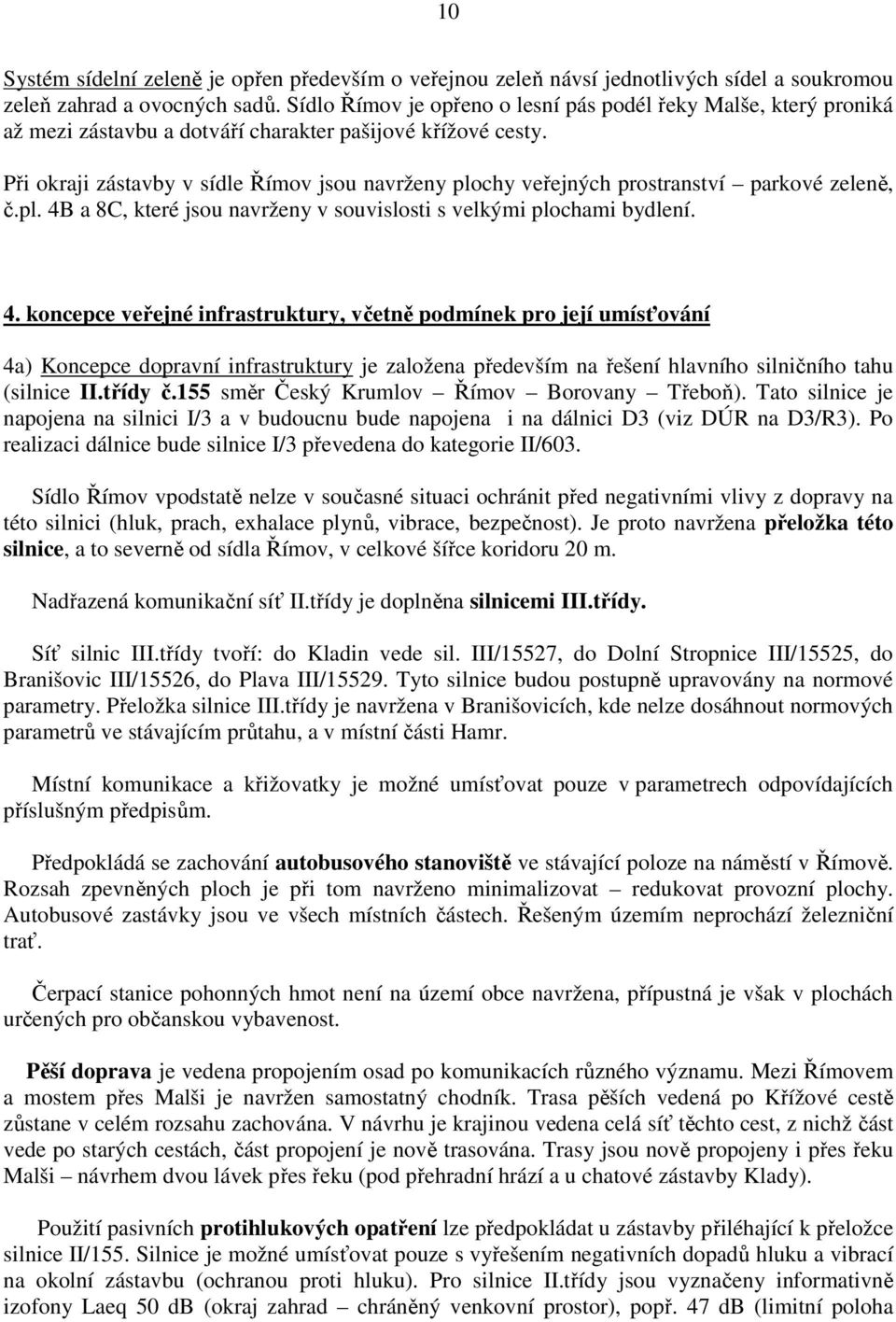 Při okraji zástavby v sídle Římov jsou navrženy plochy veřejných prostranství parkové zeleně, č.pl. 4B