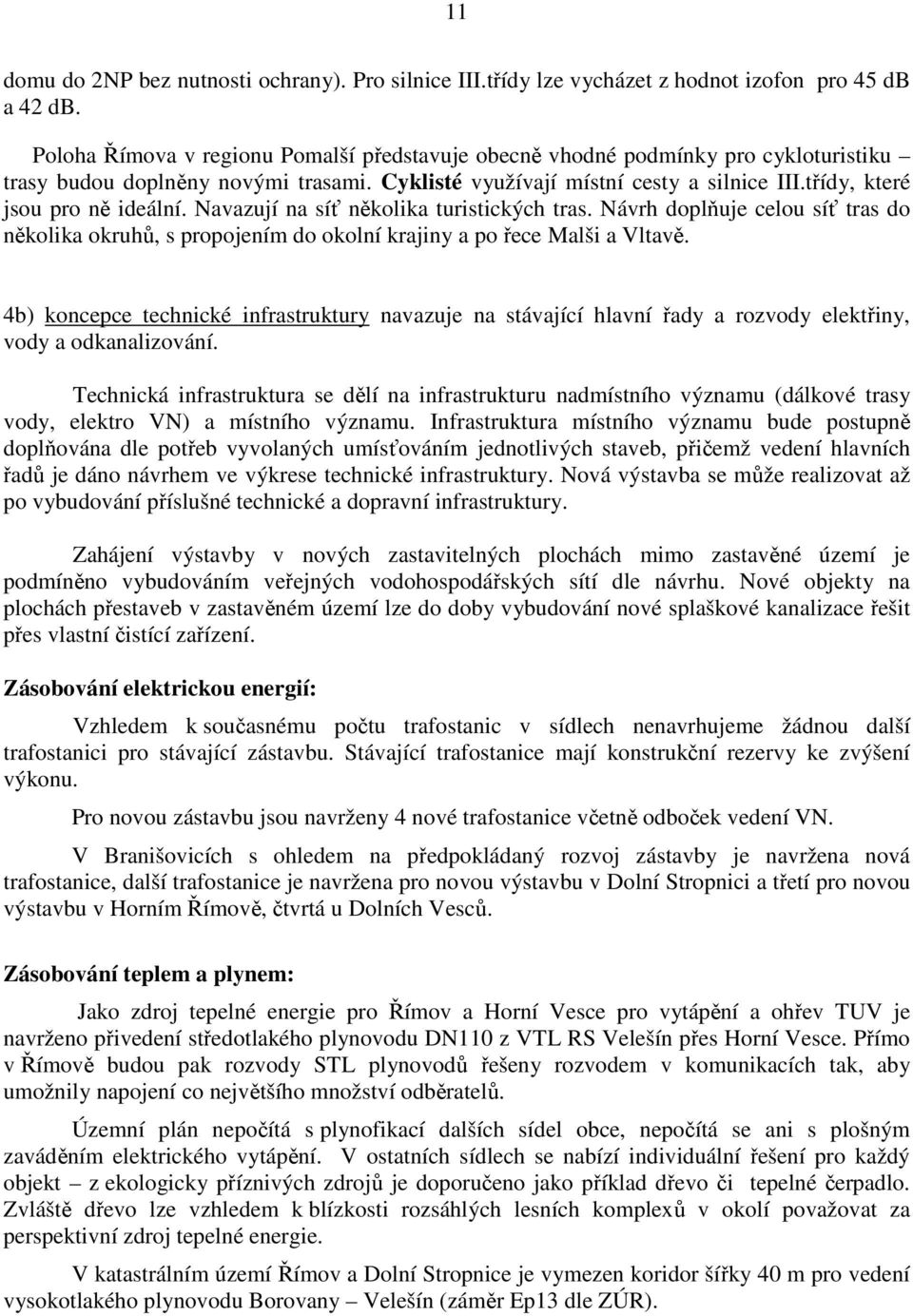 třídy, které jsou pro ně ideální. Navazují na síť několika turistických tras. Návrh doplňuje celou síť tras do několika okruhů, s propojením do okolní krajiny a po řece Malši a Vltavě.