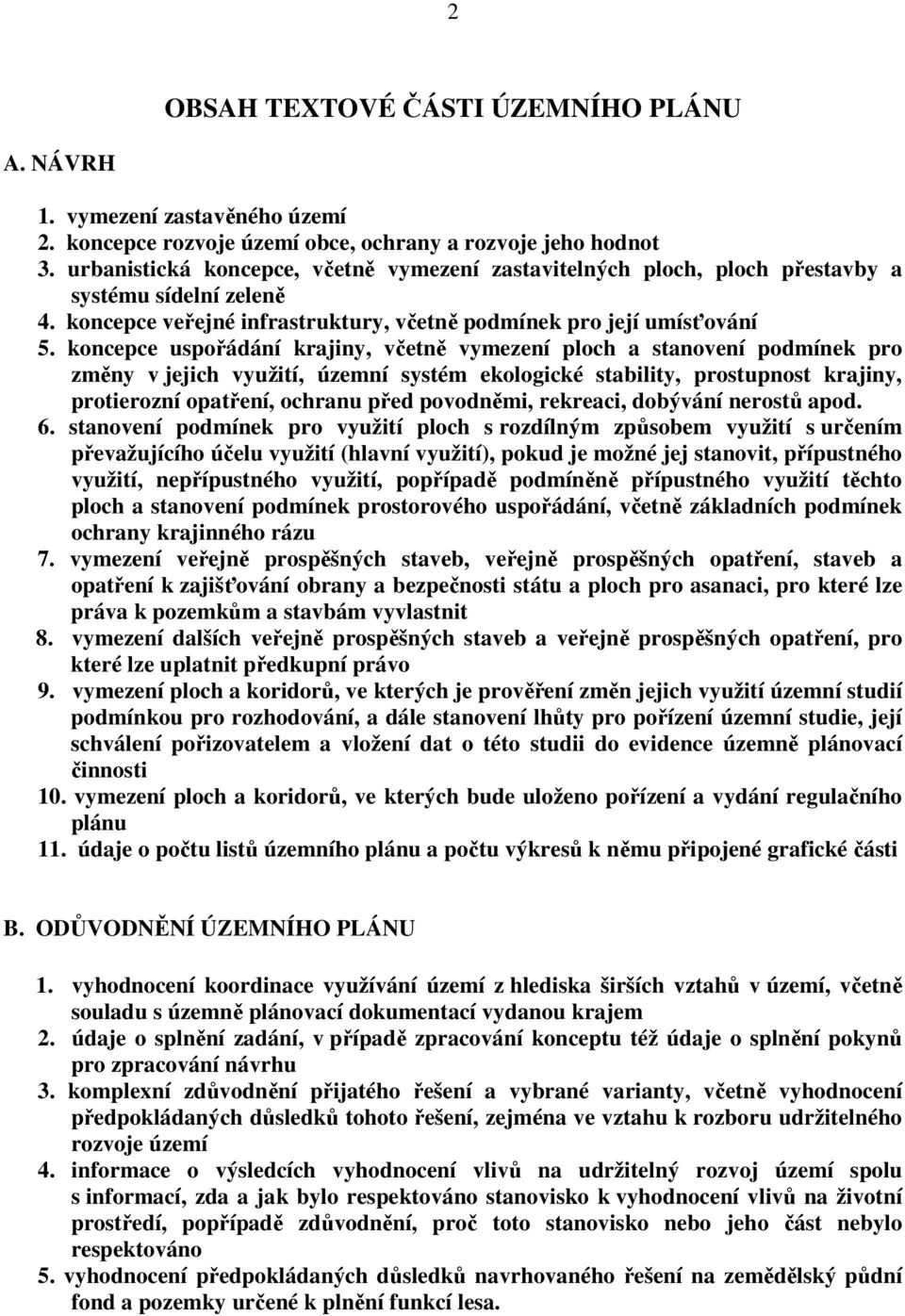 koncepce uspořádání krajiny, včetně vymezení ploch a stanovení podmínek pro změny v jejich využití, územní systém ekologické stability, prostupnost krajiny, protierozní opatření, ochranu před