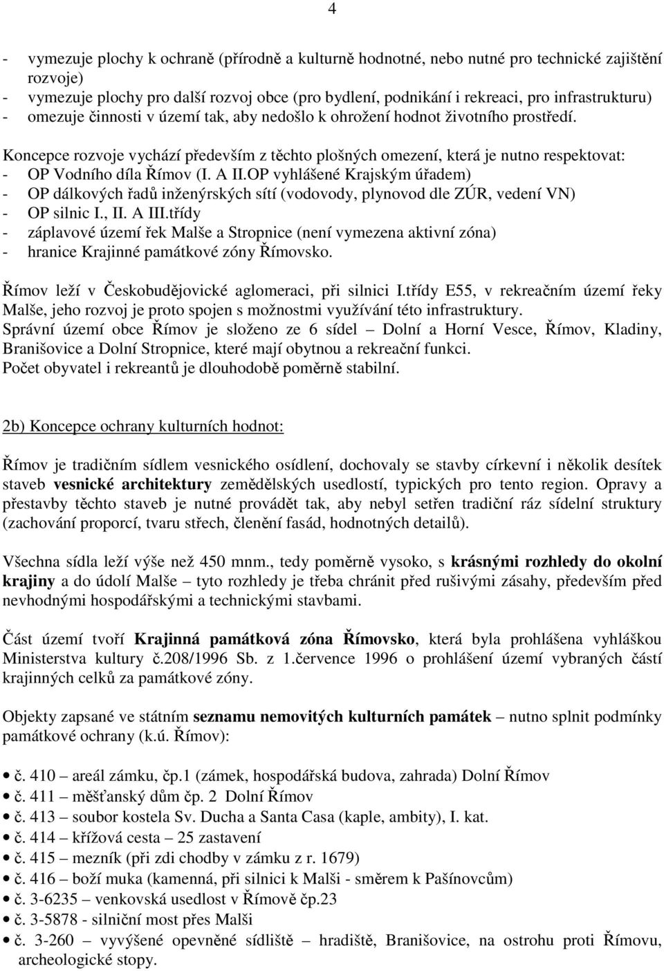 Koncepce rozvoje vychází především z těchto plošných omezení, která je nutno respektovat: - OP Vodního díla Římov (I. A II.