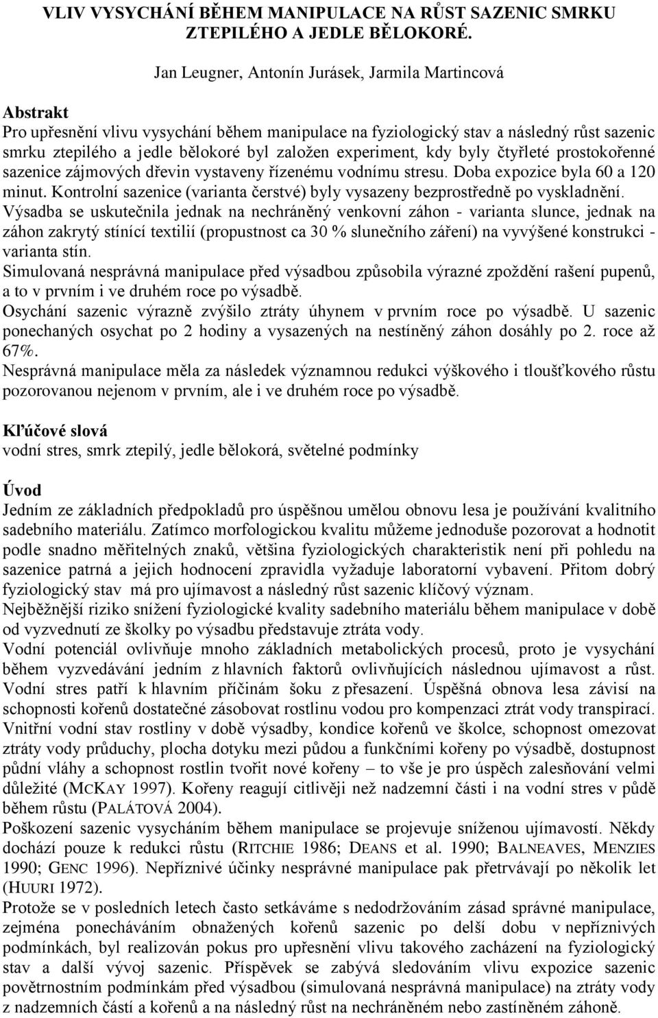 experiment, kdy byly čtyřleté prostokořenné sazenice zájmových dřevin vystaveny řízenému vodnímu stresu. Doba expozice byla 60 a 120 minut.