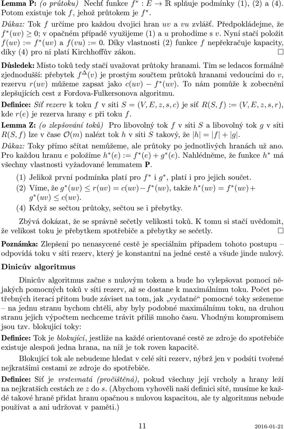 Díky vlastnosti (2) funkce f nepřekračuje kapacity, díky (4) pro ni platí Kirchhoffův zákon. Důsledek: Místo toků tedy stačí uvažovat průtoky hranami.