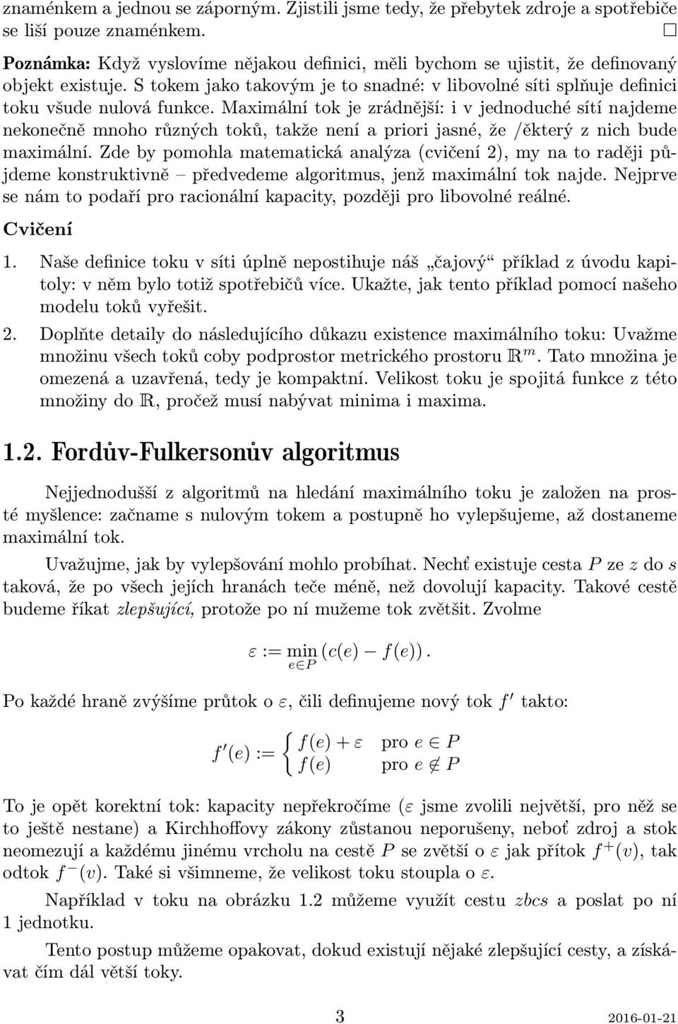 Maximální tok je zrádnější: i v jednoduché sítí najdeme nekonečně mnoho různých toků, takže není a priori jasné, že /ěkterý z nich bude maximální.