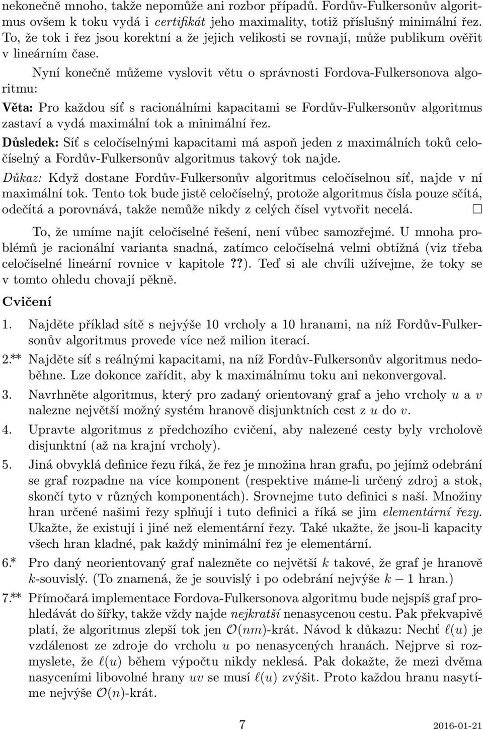 Nyní konečně můžeme vyslovit větu o správnosti Fordova-Fulkersonova algoritmu: Věta: Pro každou síť s racionálními kapacitami se Fordův-Fulkersonův algoritmus zastaví a vydá maximální tok a minimální