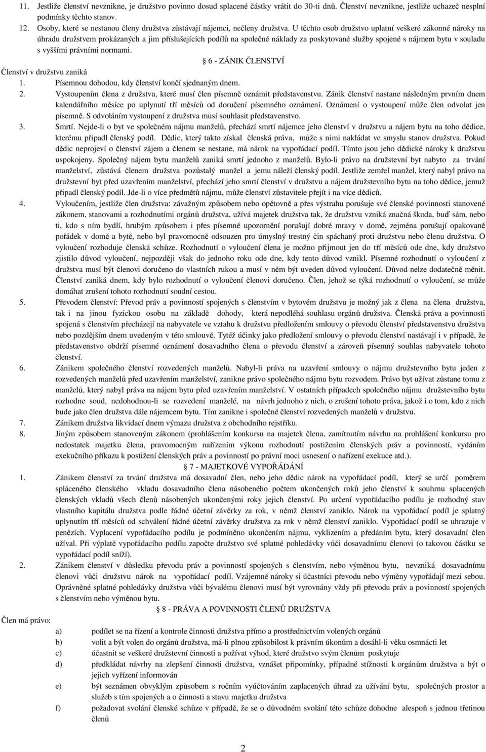 U těchto osob družstvo uplatní veškeré zákonné nároky na úhradu družstvem prokázaných a jim příslušejících podílů na společné náklady za poskytované služby spojené s nájmem bytu v souladu s vyššími