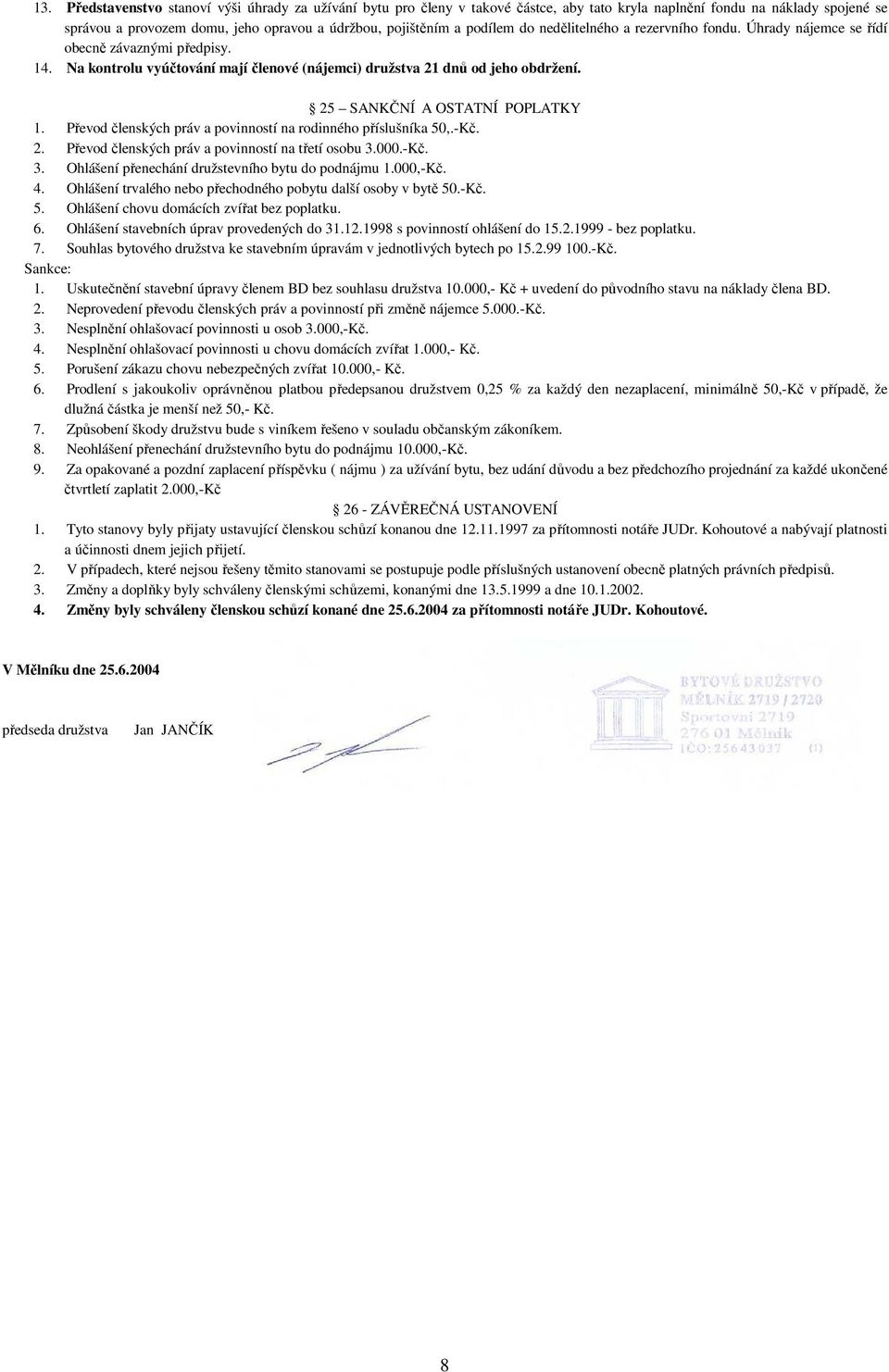 25 SANKČNÍ A OSTATNÍ POPLATKY 1. Převod členských práv a povinností na rodinného příslušníka 50,.-Kč. 2. Převod členských práv a povinností na třetí osobu 3.