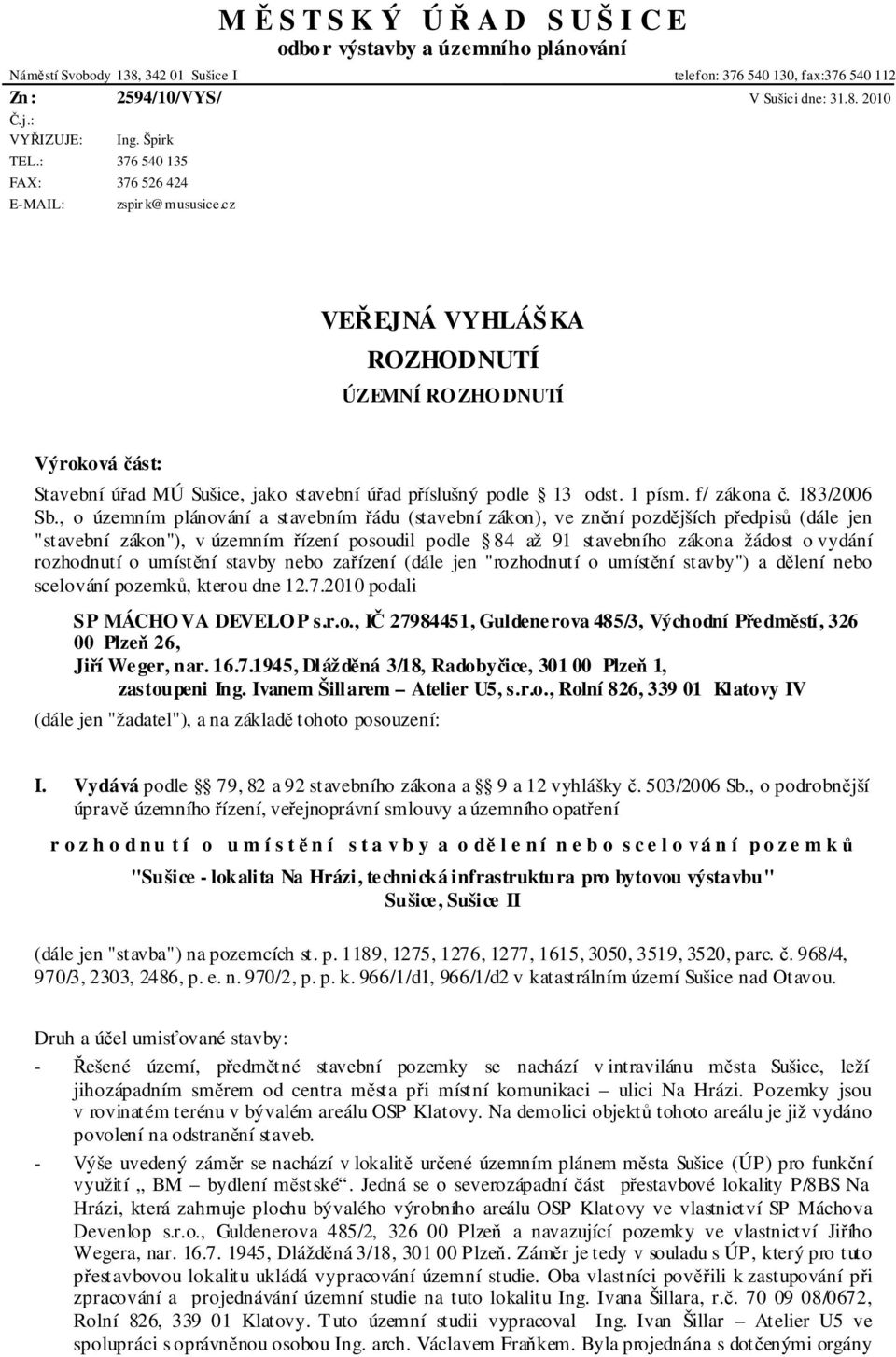 cz VEŘEJNÁ VYHLÁŠKA ROZHODNUTÍ ÚZEMNÍ RO ZHO DNUTÍ Výroková část: Stavební úřad MÚ Sušice, jako stavební úřad příslušný podle 13 odst. 1 písm. f/ zákona č. 183/2006 Sb.