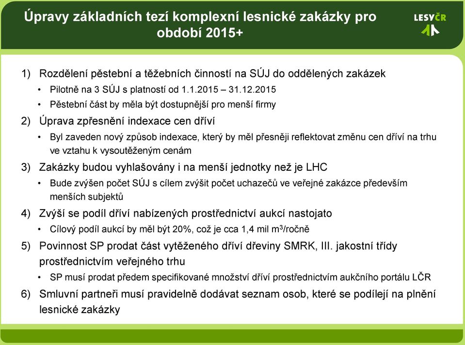 k vysoutěženým cenám 3) Zakázky budou vyhlašovány i na menší jednotky než je LHC Bude zvýšen počet SÚJ s cílem zvýšit počet uchazečů ve veřejné zakázce především menších subjektů 4) Zvýší se podíl