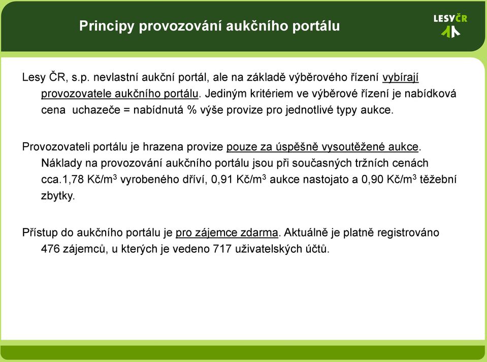 Provozovateli portálu je hrazena provize pouze za úspěšně vysoutěžené aukce. Náklady na provozování aukčního portálu jsou při současných tržních cenách cca.