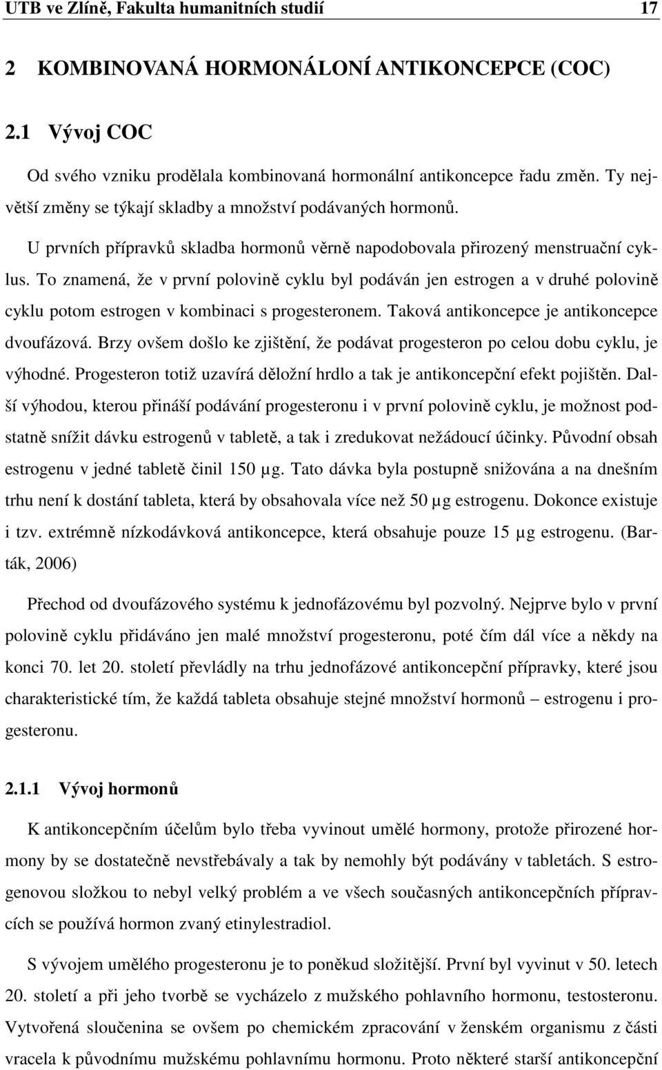 To znamená, že v první polovině cyklu byl podáván jen estrogen a v druhé polovině cyklu potom estrogen v kombinaci s progesteronem. Taková antikoncepce je antikoncepce dvoufázová.